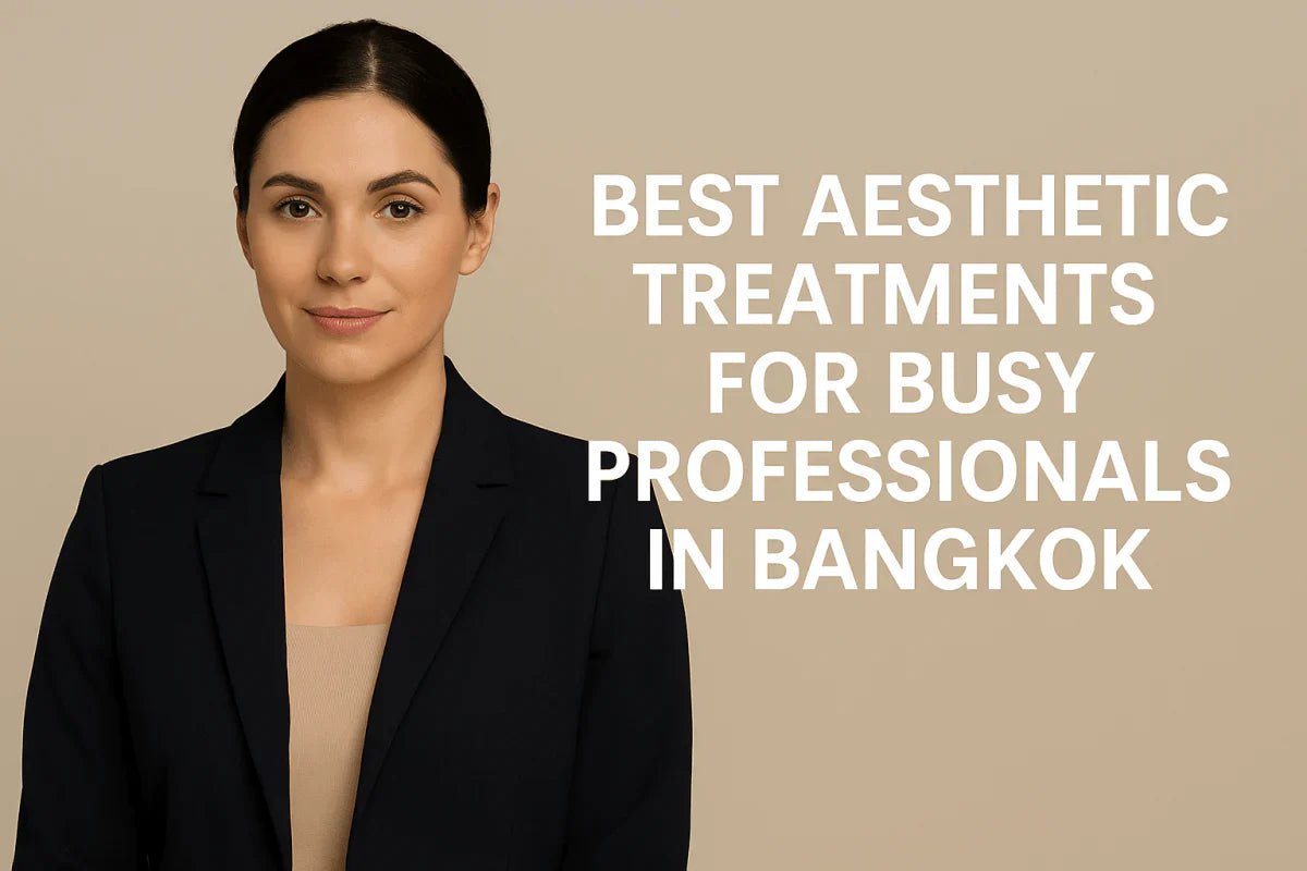 Best Aesthetic Treatments for Busy Professionals in Bangkok - Healthi-Life Longevity Center